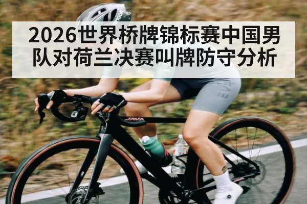 2026世界桥牌锦标赛中国男队对荷兰决赛叫牌防守分析 | kaiyun